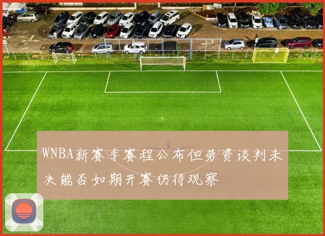 WNBA新赛季赛程公布但劳资谈判未决能否如期开赛仍待观察