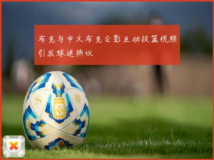 布克与中文布克合影互动投篮视频引发球迷热议