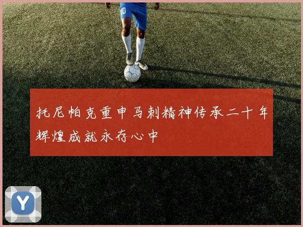 托尼帕克重申马刺精神传承二十年辉煌成就永存心中