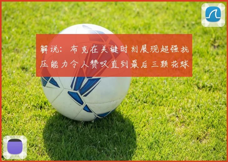 解说：布克在关键时刻展现超强抗压能力令人赞叹直到最后三颗花球前