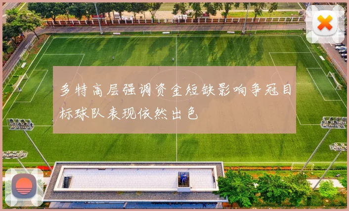 多特高层强调资金短缺影响争冠目标球队表现依然出色