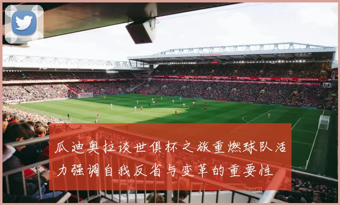 瓜迪奥拉谈世俱杯之旅重燃球队活力强调自我反省与变革的重要性